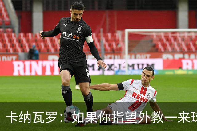卡纳瓦罗：如果你指望外教一来球队就变巴萨，这不现实